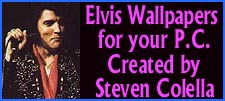Elvis' Wallpapers for your P.C. Created by Steven Colella